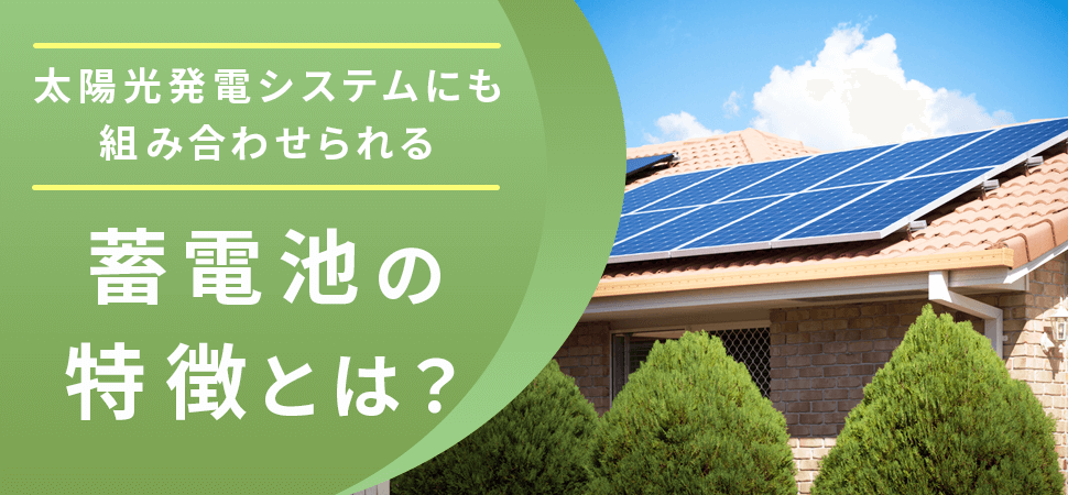 太陽光発電システムにも組み合わせられる蓄電池の特徴とは？